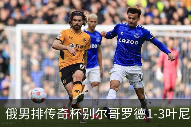 俄男排传奇杯别尔哥罗德1-3叶尼塞 张景胤首发8分